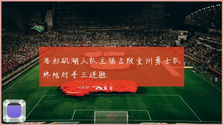 洛杉矶湖人队主场击败金州勇士队终结对手三连胜