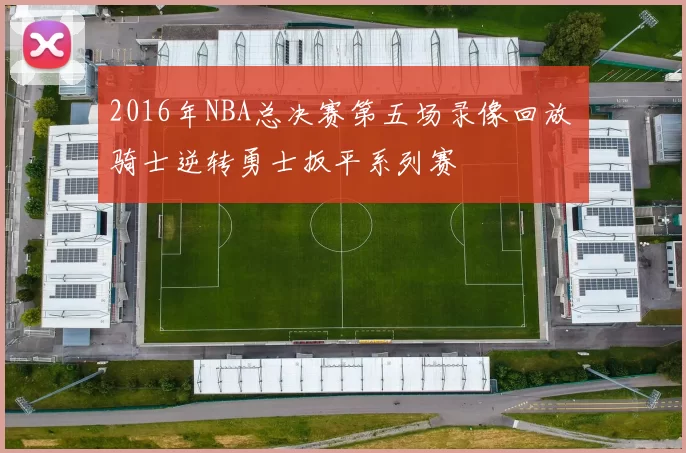 2016年NBA总决赛第五场录像回放 骑士逆转勇士扳平系列赛