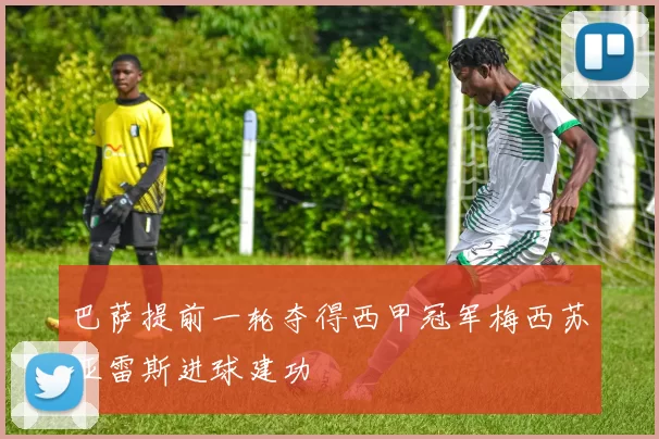巴萨提前一轮夺得西甲冠军梅西苏亚雷斯进球建功
